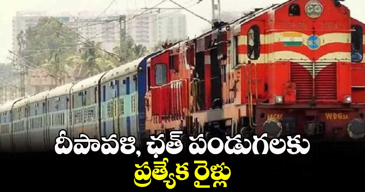 Good News: దీపావళి, ఛత్‌‌‌‌ పండుగలకు ప్రత్యేక రైళ్లు