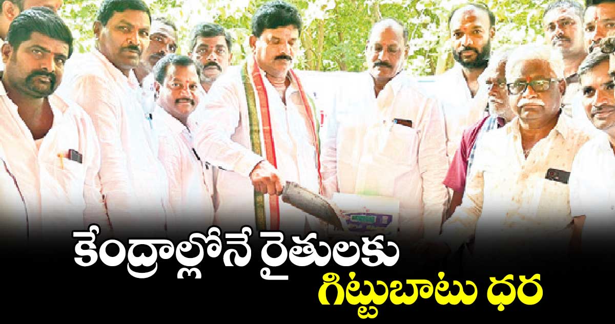 కేంద్రాల్లోనే రైతులకు గిట్టుబాటు ధర