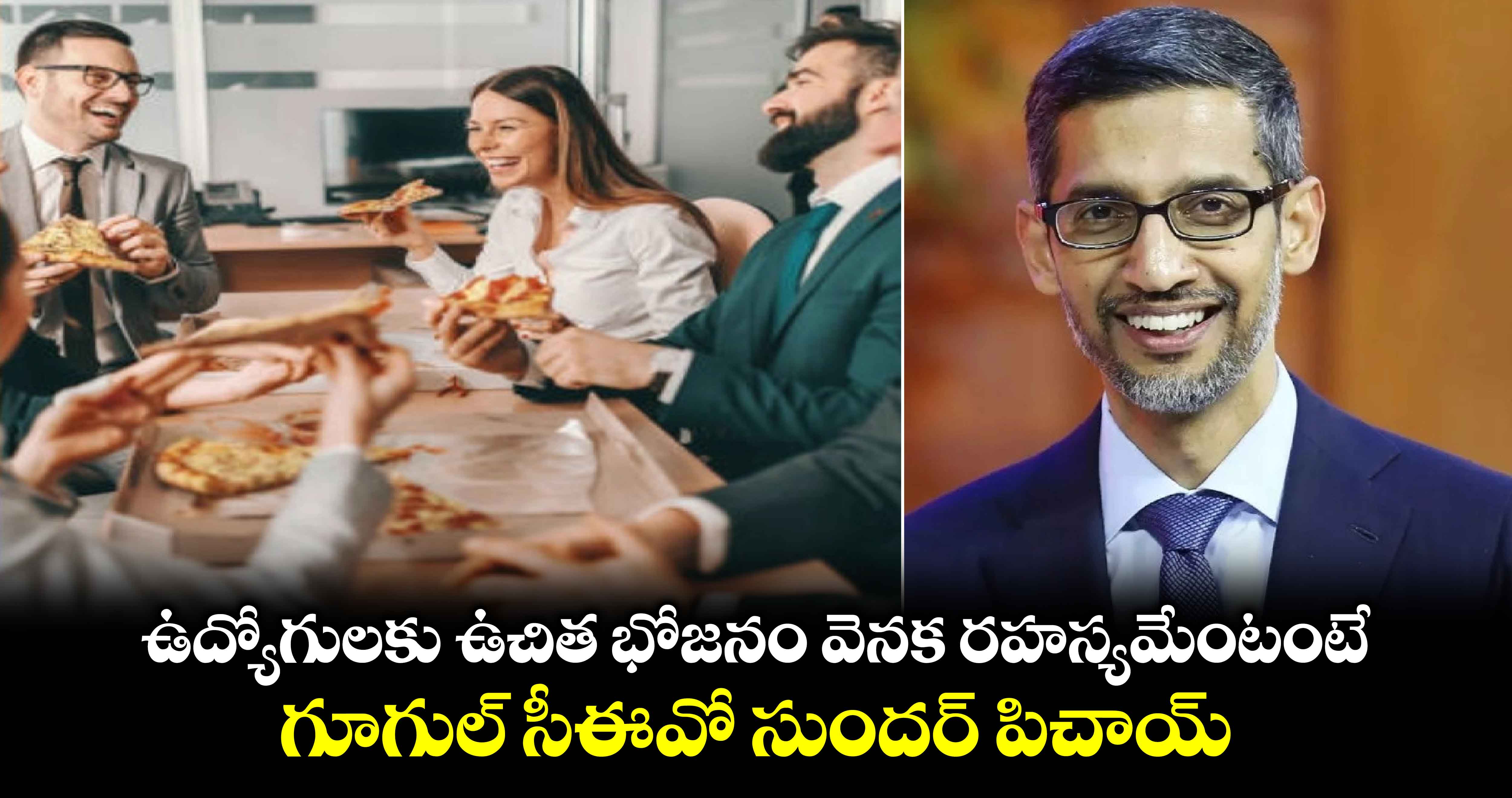 Sundar Pichai: ఉద్యోగులకు ఉచిత భోజనం వెనక రహస్యమేంటంటే..గూగుల్ సీఈవో సుందర్ పిచాయ్