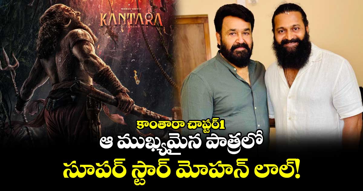 Mohanlal Kantara: కాంతారా చాప్టర్1.. ఆ ముఖ్యమైన పాత్రలో సూపర్ స్టార్ మోహన్ లాల్! 