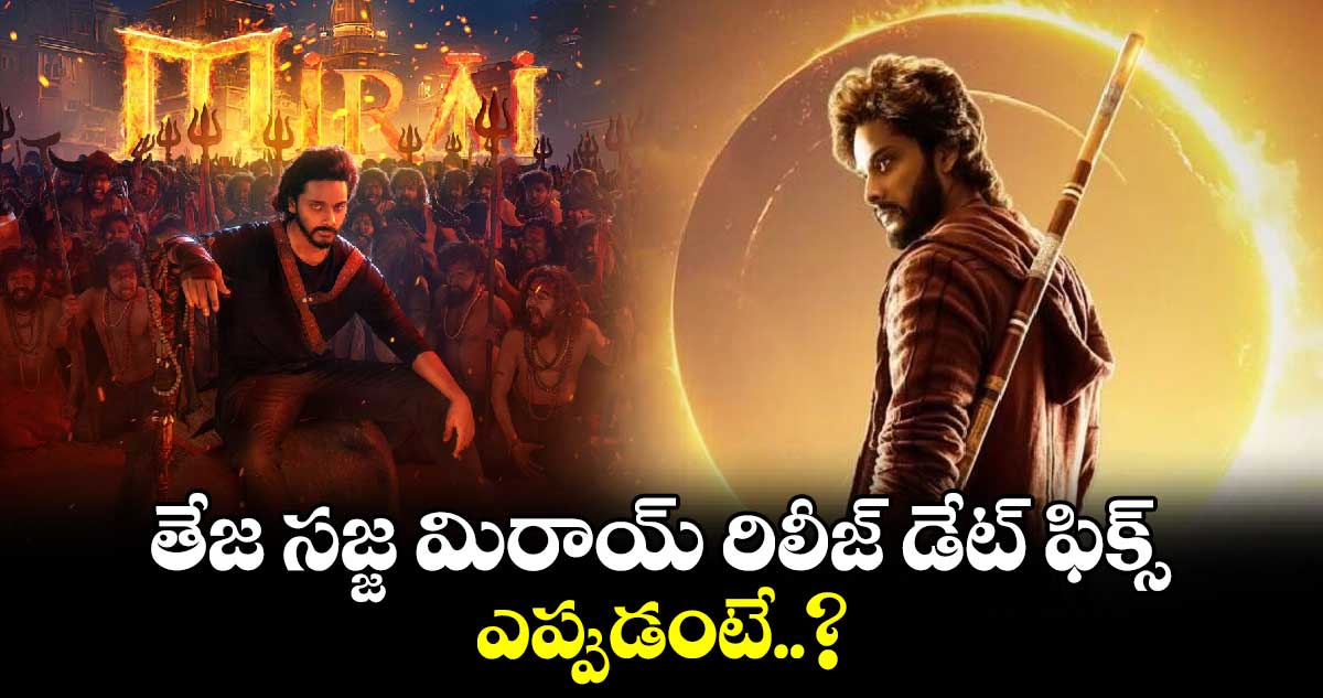 తేజ సజ్జ మిరాయ్ రిలీజ్ డేట్ ఫిక్స్.. ఎప్పుడంటే..?