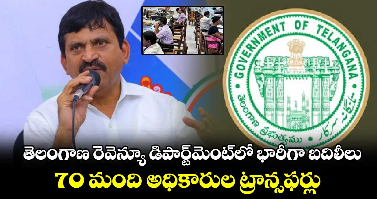 తెలంగాణ రెవెన్యూ డిపార్ట్‌మెంట్‌లో భారీగా  బదిలీలు : 70 మంది అధికారుల ట్రాన్సఫర్లు