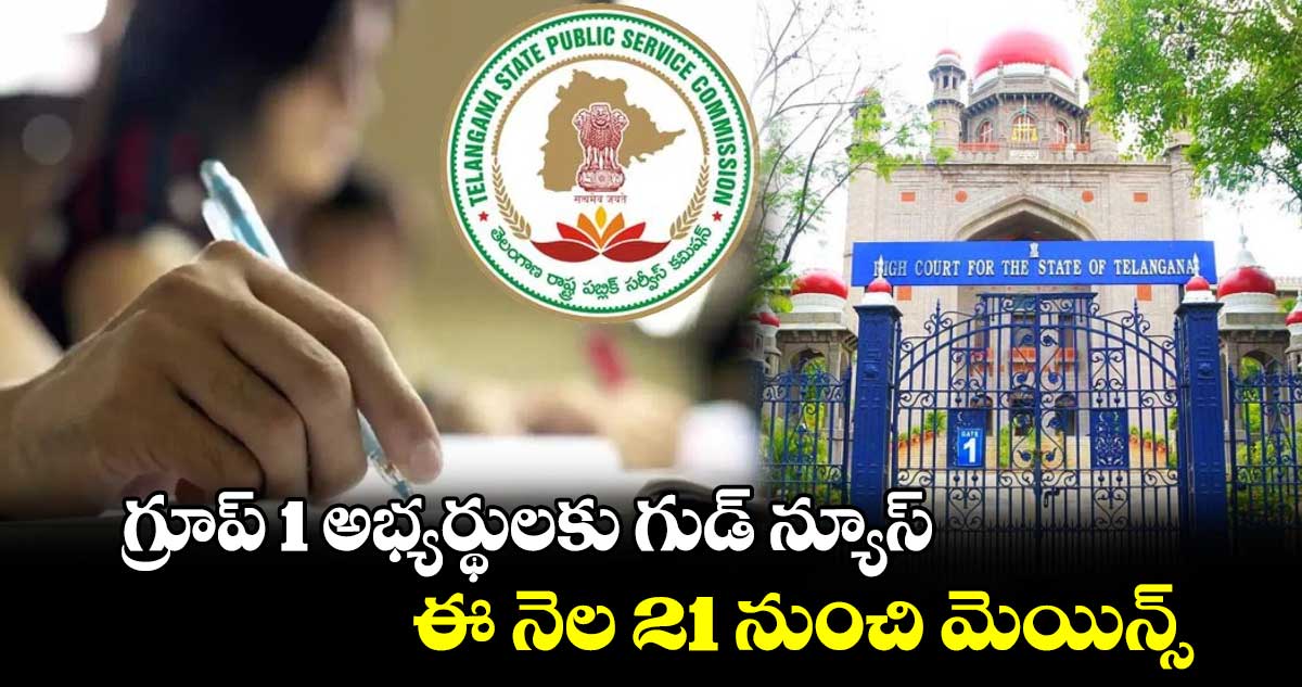 గ్రూప్​ 1 అభ్యర్థులకు గుడ్​ న్యూస్​ : ఈ నెల 21 నుంచి మెయిన్స్​ 