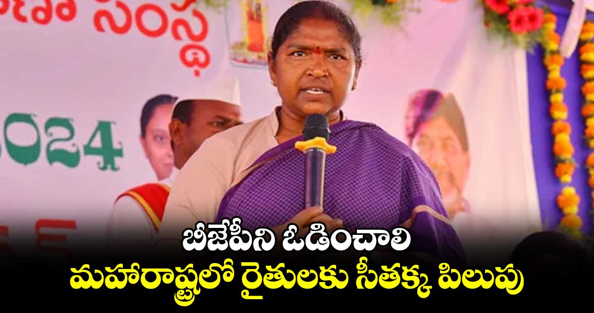 బీజేపీని ఓడించాలి: మహారాష్ట్రలో రైతులకు సీతక్క పిలుపు