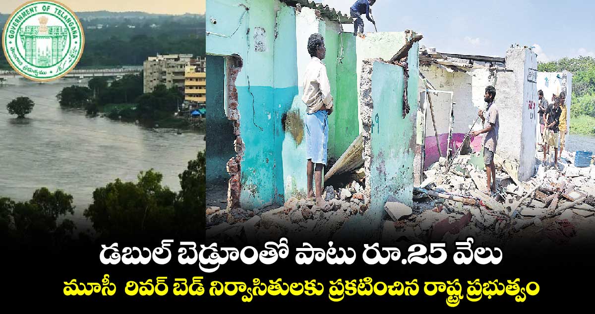 డబుల్ బెడ్రూంతో పాటు రూ.25 వేలు : మూసీ రివర్​ బెడ్​ నిర్వాసితులకు ప్రకటించిన రాష్ట్ర ప్రభుత్వం