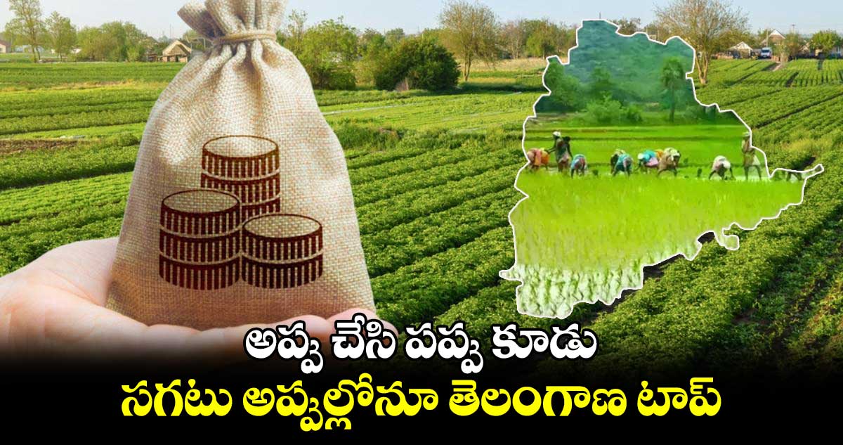 అప్పు చేసి పప్పు కూడు.. సగటు అప్పుల్లోనూ తెలంగాణ టాప్