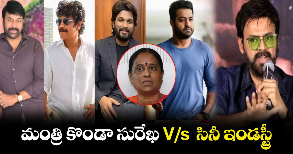 మంత్రి కొండా సురేఖ V/s  సినీ ఇండస్ట్రీ.. 