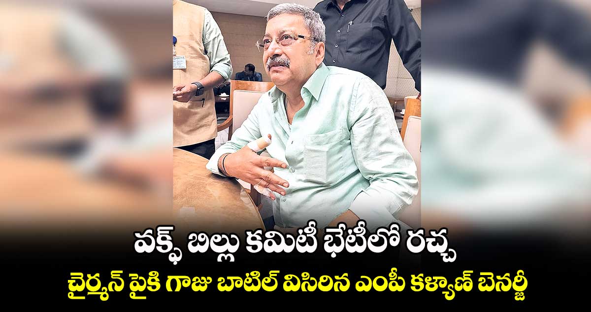 వక్ఫ్ బిల్లు కమిటీ భేటీలో రచ్చ : చైర్మన్​ పైకి గాజు బాటిల్ విసిరిన ఎంపీ కళ్యాణ్ బెనర్జీ