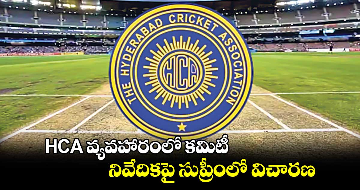 HCA వ్యవహారంలో‌‌ కమిటీ : నివేదికపై సుప్రీంలో విచారణ