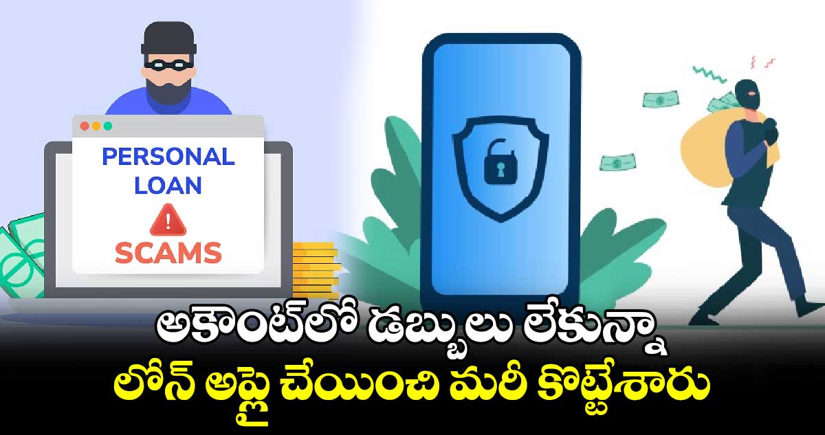 అకౌంట్​లో డబ్బులు లేకున్నా.. లోన్​ అప్లై చేయించి మరీ కొట్టేశారు