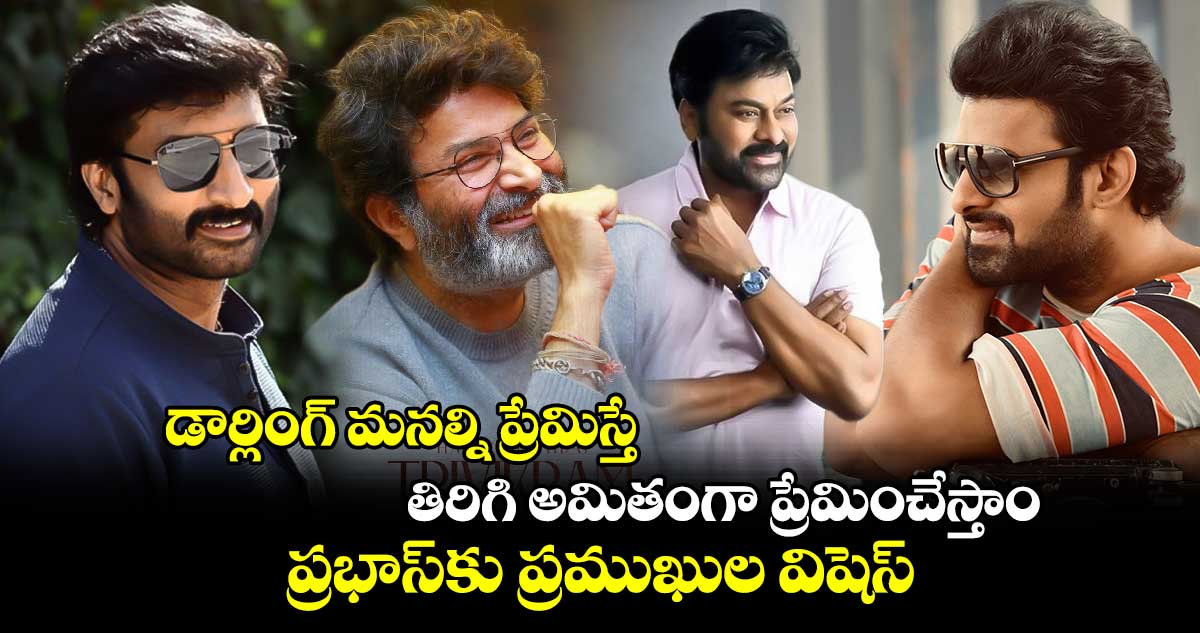 Prabhas: డార్లింగ్ మనల్ని ప్రేమిస్తే.. తిరిగి అమితంగా ప్రేమించేస్తాం..ప్రభాస్‌కు ప్రముఖుల విషెస్‌