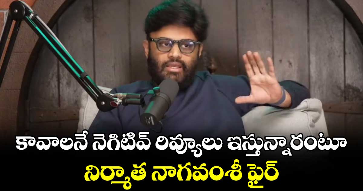 కావాలనే నెగిటివ్ రివ్యూలు ఇస్తున్నారంటూ నిర్మాత నాగవంశీ ఫైర్.. 