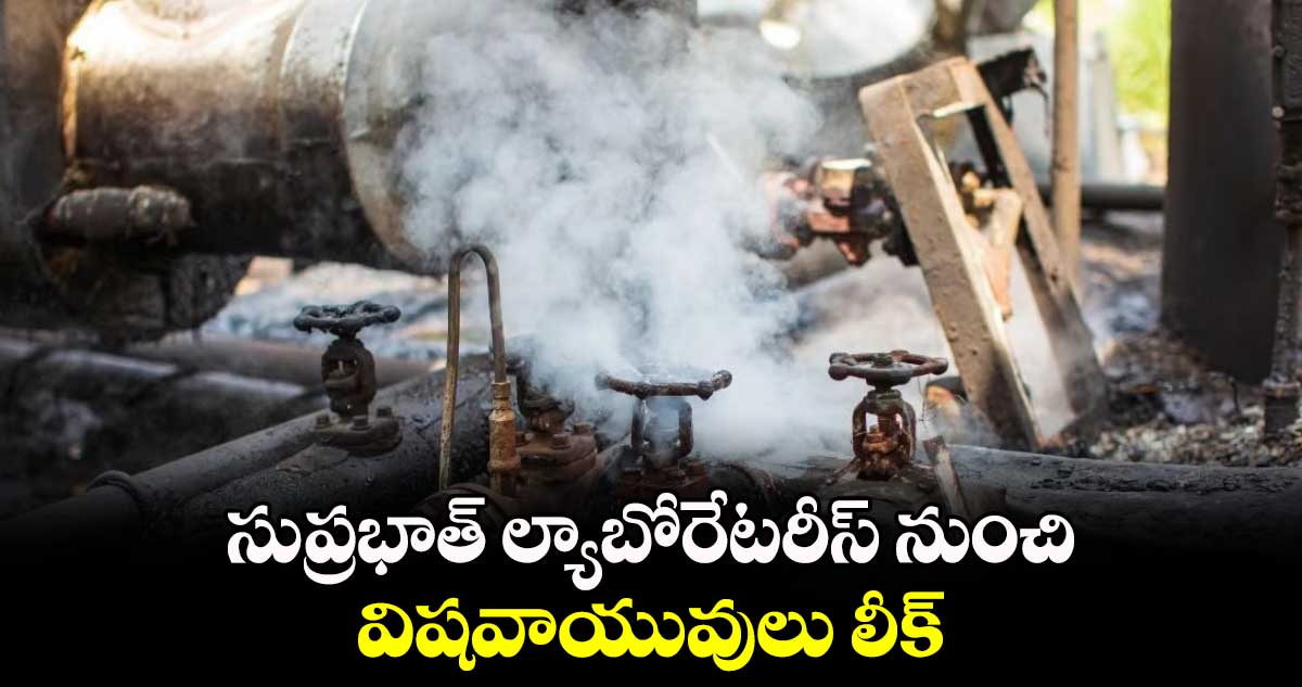 సుప్రభాత్​ ల్యాబోరేటరీస్ నుంచి విషవాయువులు లీక్