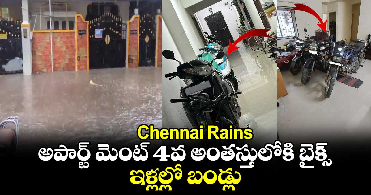 ChennaiRains : అపార్ట్ మెంట్ 4వ అంతస్తులోకి బైక్స్,.. ఇళ్లల్లో బండ్లు