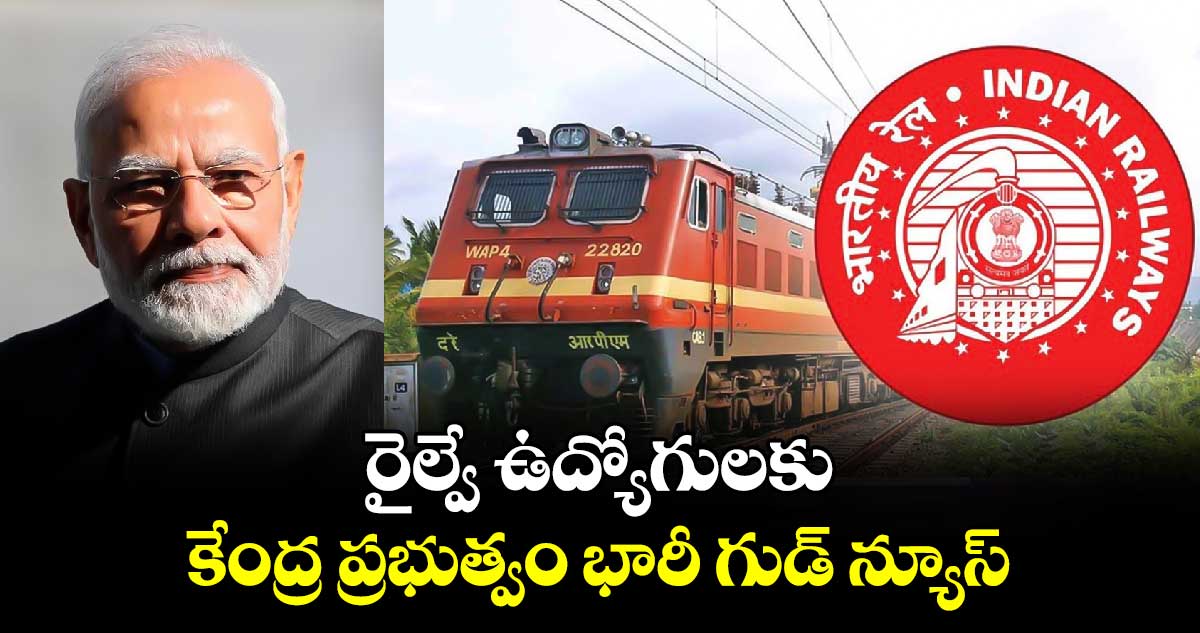 రైల్వే ఉద్యోగులకు కేంద్ర ప్రభుత్వం భారీ గుడ్ న్యూస్