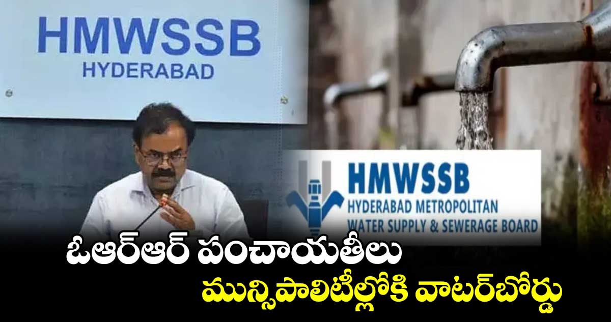 ఓఆర్​ఆర్ ​పంచాయతీలు, మున్సిపాలిటీల్లోకి వాటర్​బోర్డు