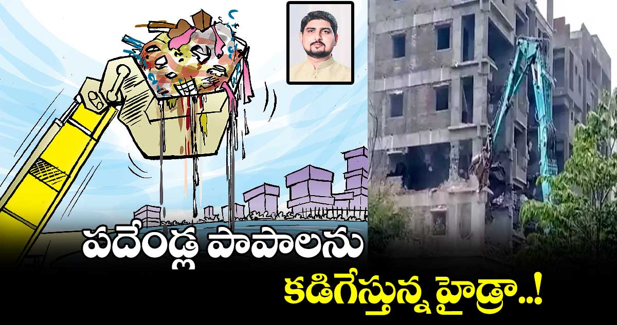 పదేండ్ల పాపాలను  కడిగేస్తున్న హైడ్రా..!