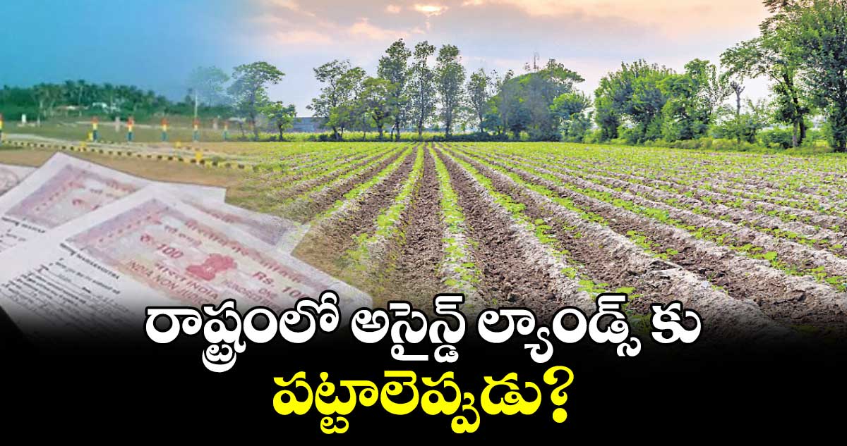 రాష్ట్రంలో అసైన్డ్ ల్యాండ్స్ కు పట్టాలెప్పుడు?