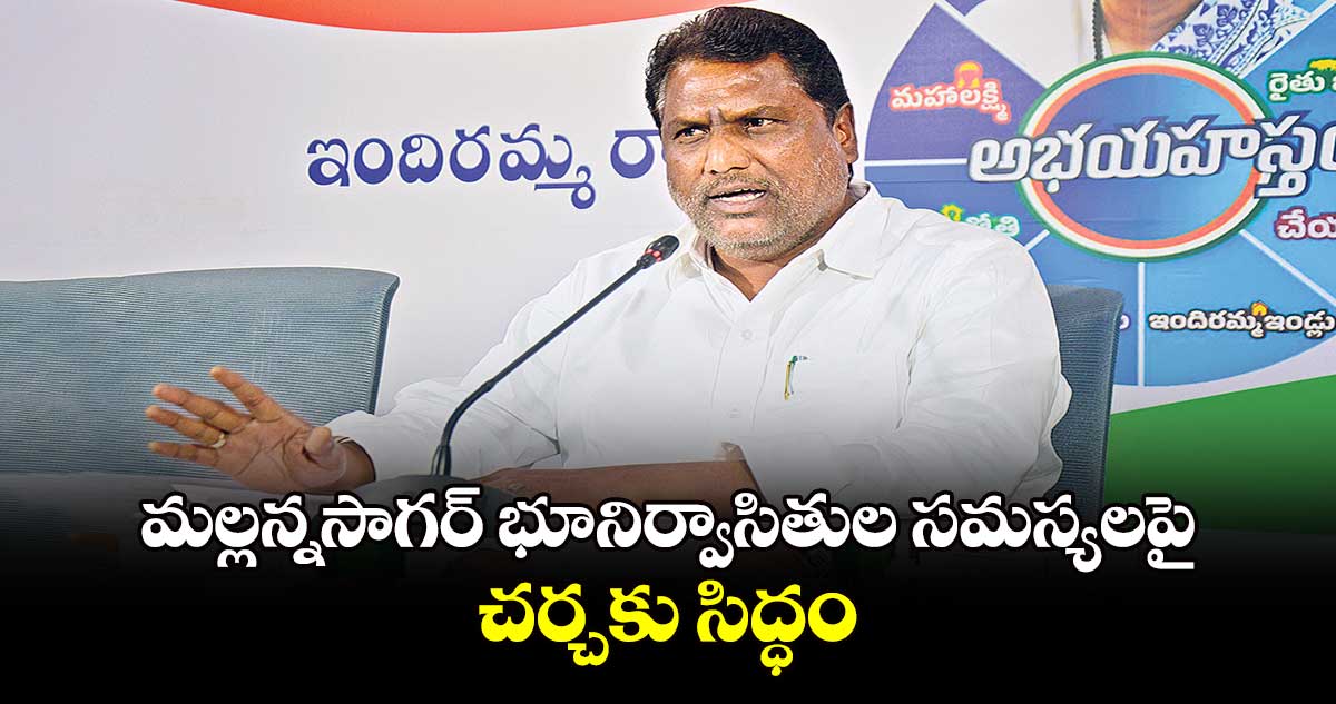 మల్లన్నసాగర్‌‌‌‌ భూనిర్వాసితుల సమస్యలపై చర్చకు సిద్ధం