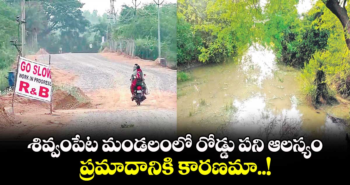 శివ్వంపేట మండలంలో రోడ్డు పని ఆలస్యం  ప్రమాదానికి కారణమా..!