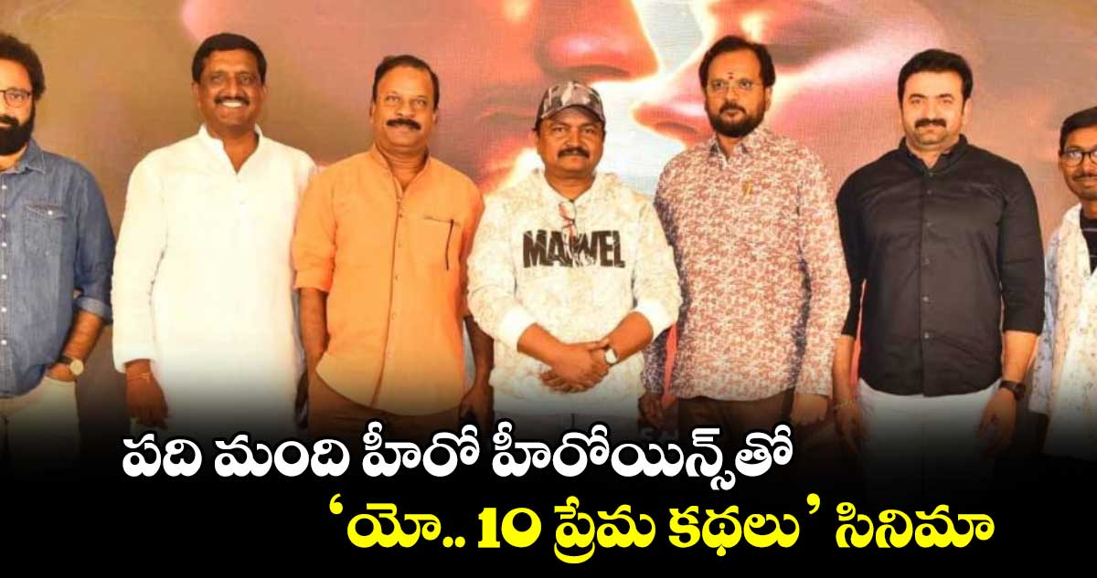 పది మంది హీరో హీరోయిన్స్‌‌‌‌‌‌‌‌తో ‘యో.. 10 ప్రేమ కథలు’ సినిమా