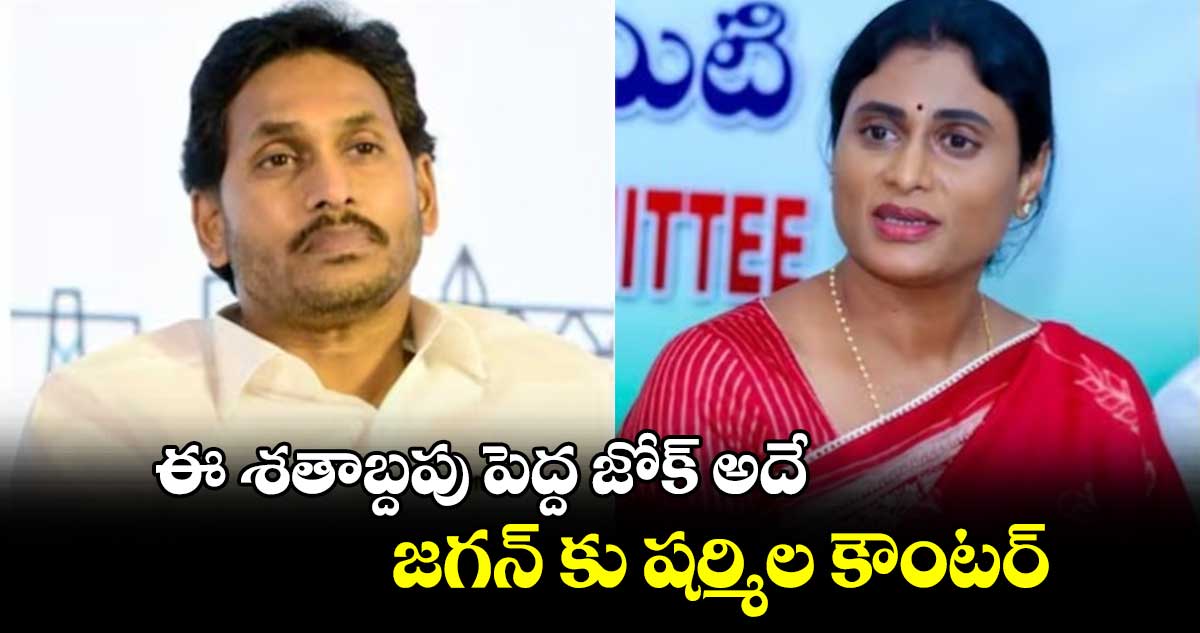 ఈ శతాబ్దపు పెద్ద జోక్ అదే.. జగన్ కు షర్మిల కౌంటర్..