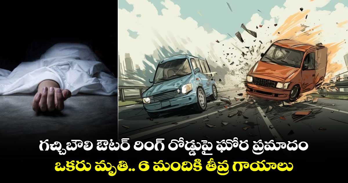 గచ్చిబౌలి ఔటర్ రింగ్ రోడ్డుపై ఘోర ప్రమాదం.. ఒకరు మృతి.. 6 మందికి తీవ్ర గాయాలు..