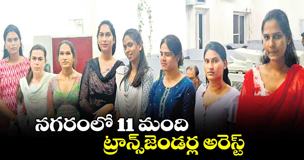 నగరంలో 11 మంది ట్రాన్స్​జెండర్ల అరెస్ట్