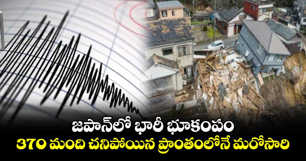 జపాన్‎లో భారీ భూకంపం.. 370 మంది చనిపోయిన ప్రాంతంలోనే మరోసారి