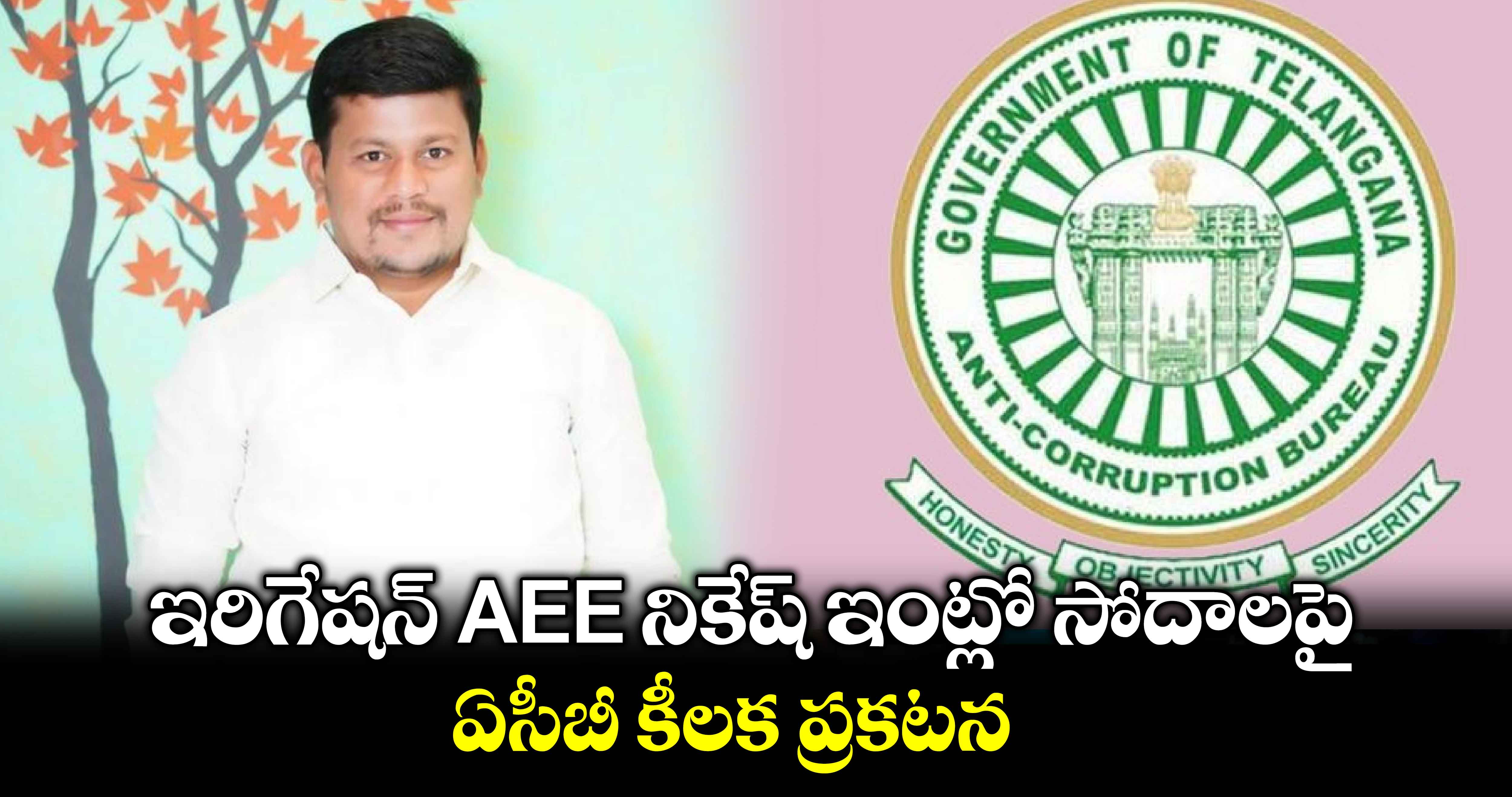 ఇరిగేషన్ AEE నికేష్ ఇంట్లో సోదాలపై ఏసీబీ కీలక ప్రకటన