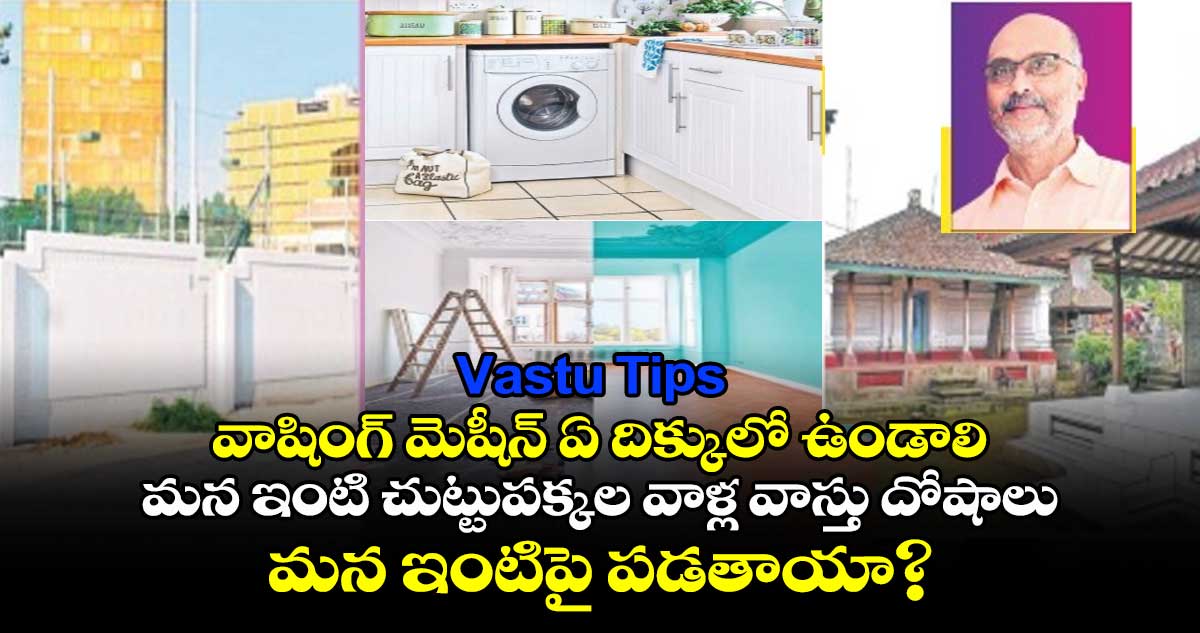 Vastu Tips : వాషింగ్ మెషీన్ ఏ దిక్కులో ఉండాలి.. మన ఇంటి చుట్టుపక్కల వాళ్ల వాస్తు దోషాలు మన ఇంటిపై పడతాయా..?