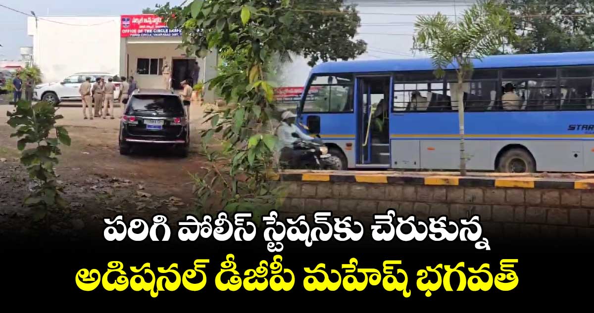 పరిగి పోలీస్ స్టేషన్‌కు చేరుకున్న అడిషనల్ డీజీపీ మహేష్ భగవత్