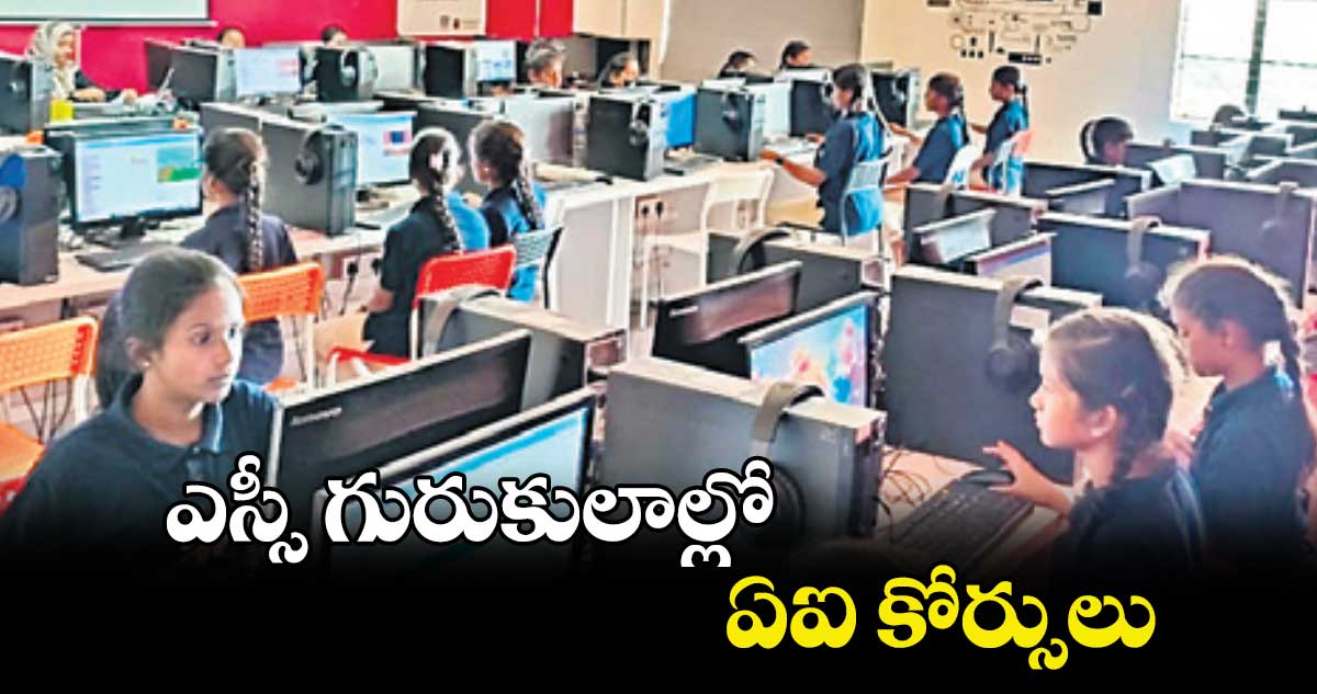 ఎస్సీ గురుకులాల్లో ఏఐ  కోర్సులు    