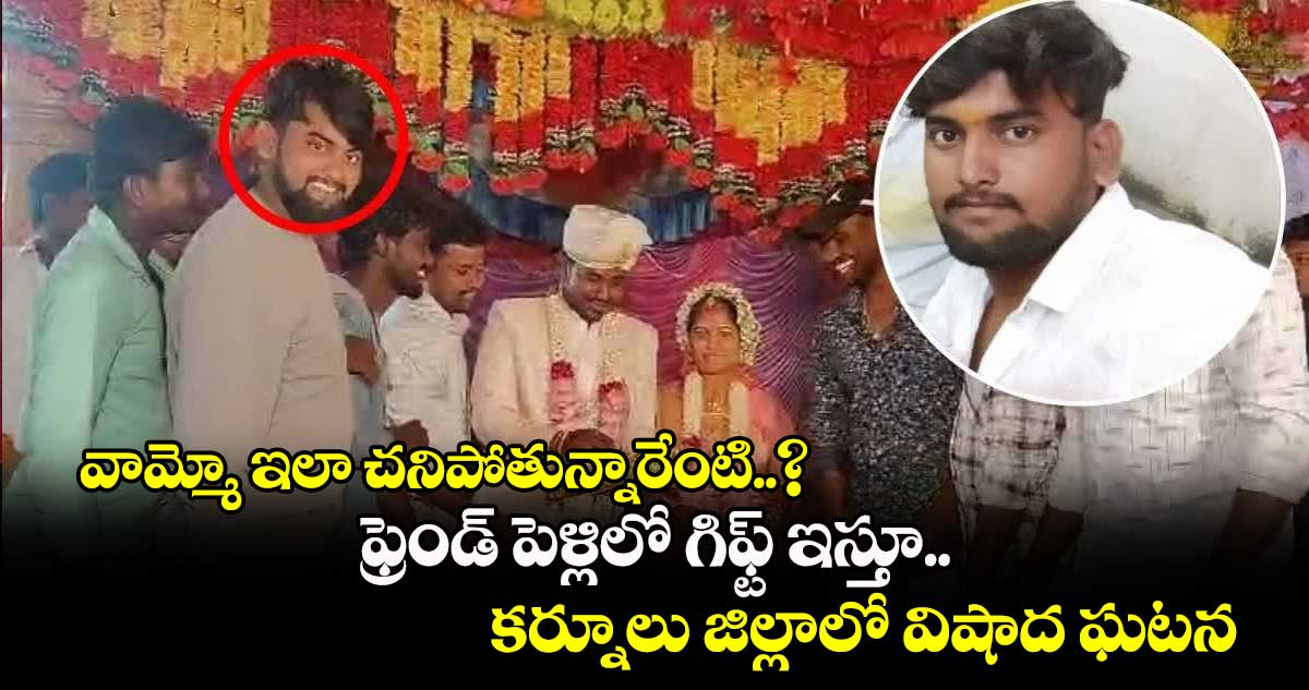 వామ్మో ఇలా చనిపోతున్నారేంటి..? ఫ్రెండ్ పెళ్లిలో గిఫ్ట్ ఇస్తూ.. కర్నూలు జిల్లాలో విషాద ఘటన