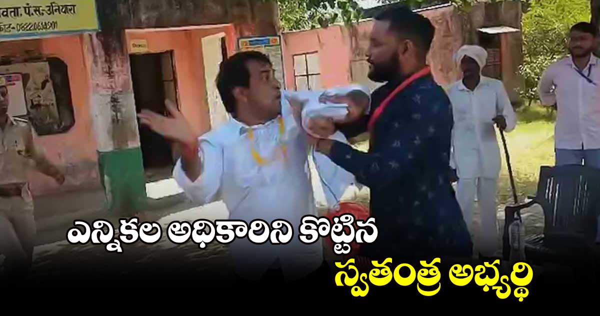 ఎన్నికల అధికారిని కొట్టిన స్వతంత్ర అభ్యర్థి