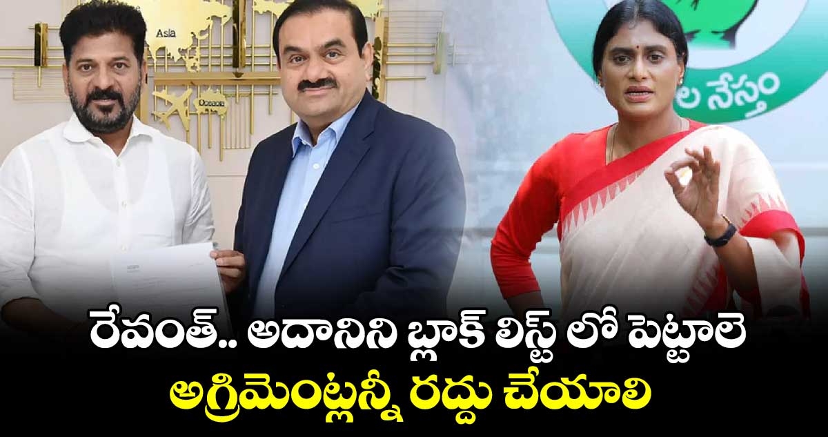 రేవంత్.. అదానిని  బ్లాక్ లిస్ట్ లో పెట్టాలె..అగ్రిమెంట్లన్నీ రద్దు చేయాలి: షర్మిల