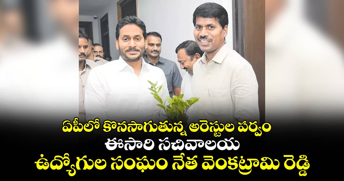 ఏపీలో కొనసాగుతున్న అరెస్టుల పర్వం: ఈసారి సచివాలయ ఉద్యోగుల సంఘం నేత వెంకట్రామి రెడ్డి