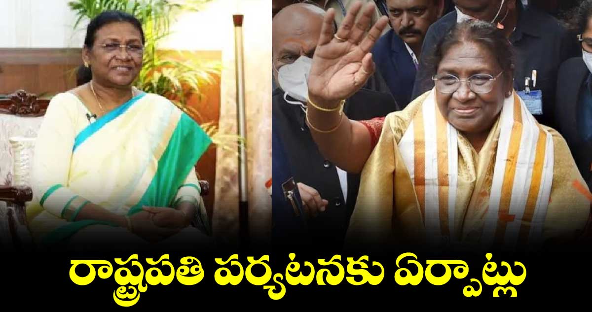 రాష్ట్రపతి పర్యటనకు ఏర్పాట్లు