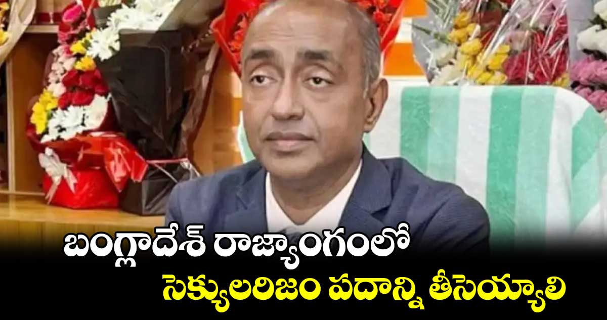 బంగ్లాదేశ్ రాజ్యాంగంలో  సెక్యులరిజం పదాన్ని తీసెయ్యాలి : మొహమ్మద్ అసదుజ్జమాన్