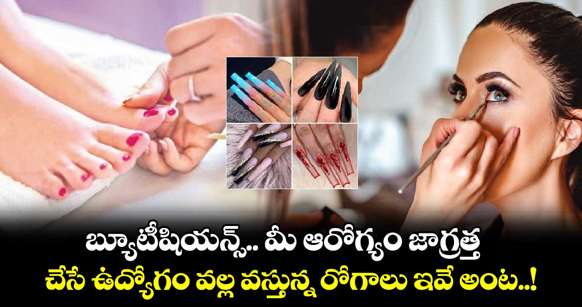 Health Alert : బ్యూటీషియన్స్.. మీ ఆరోగ్యం జాగ్రత్త.. చేసే ఉద్యోగం వల్ల వస్తున్న రోగాలు ఇవే అంట..!