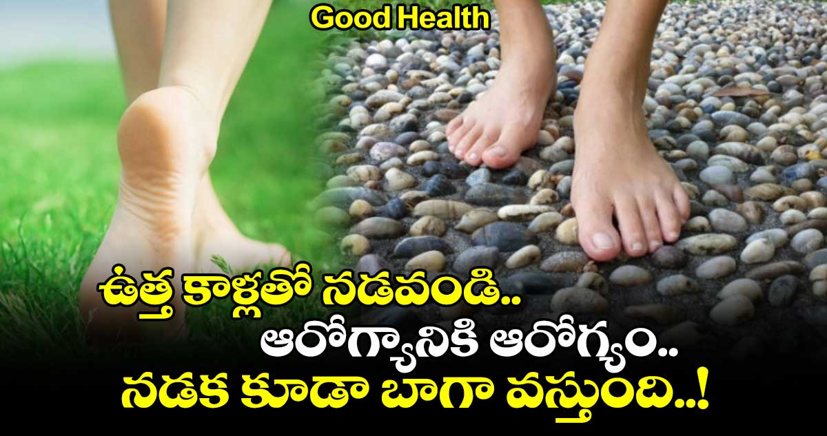 Good Health : ఉత్త కాళ్లతో నడవండి.. ఆరోగ్యానికి ఆరోగ్యం.. నడక కూడా బాగా వస్తుంది..!