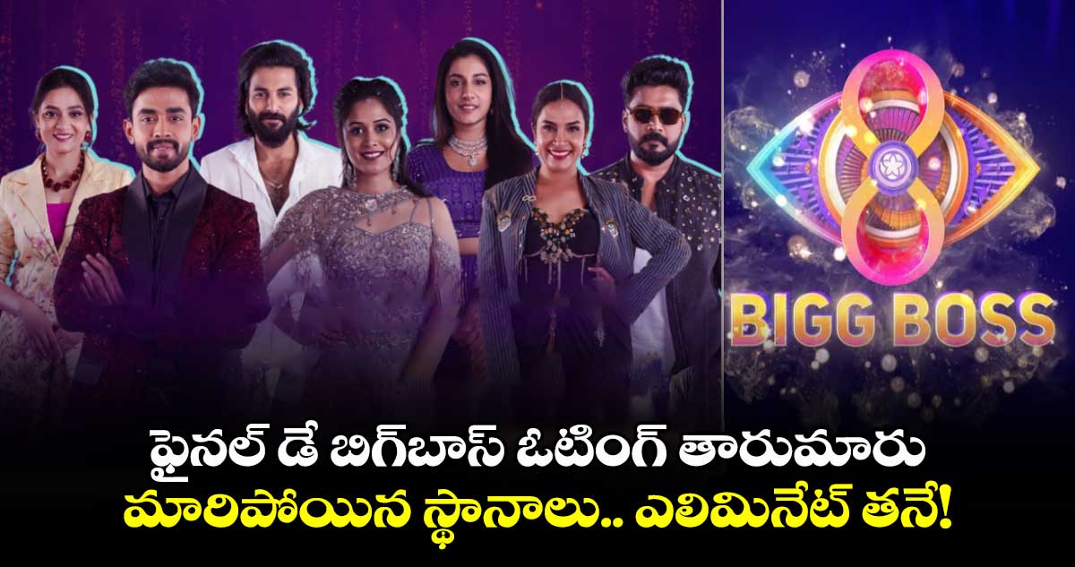 Bigg Boss: ఫైనల్ డే బిగ్⁬బాస్ ఓటింగ్ తారుమారు.. మారిపోయిన స్థానాలు.. అతనికి సీజన్ మొత్తంలోనే నో నామినేషన్ 