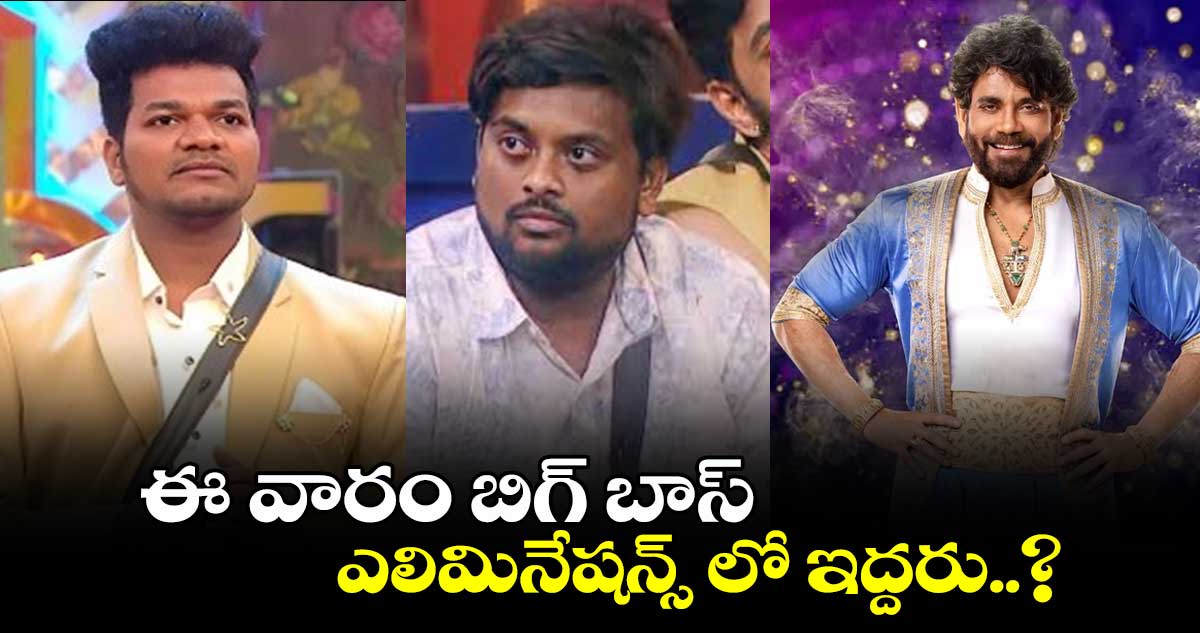 Bigg Boss Telugu 8: ఈ వారం బిగ్ బాస్ ఎలిమినేషన్స్ లో ఇద్దరు..?