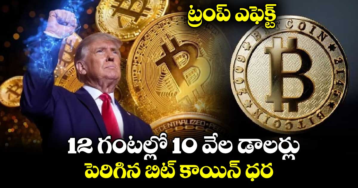 Bitcoin price:ట్రంప్ ఎఫెక్ట్ : 12 గంటల్లో 10 వేల డాలర్లు పెరిగిన బిట్ కాయిన్ ధర