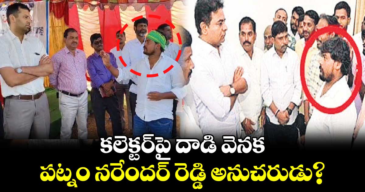 కలెక్టర్‌పై దాడి వెనక పట్నం నరేందర్ రెడ్డి అనుచరుడు?