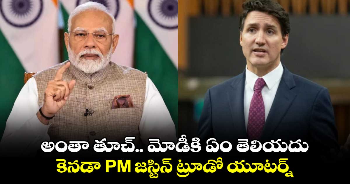 అంతా తూచ్.. మోడీకి ఏం తెలియదు: కెనడా PM జస్టిన్ ట్రూడో యూటర్న్