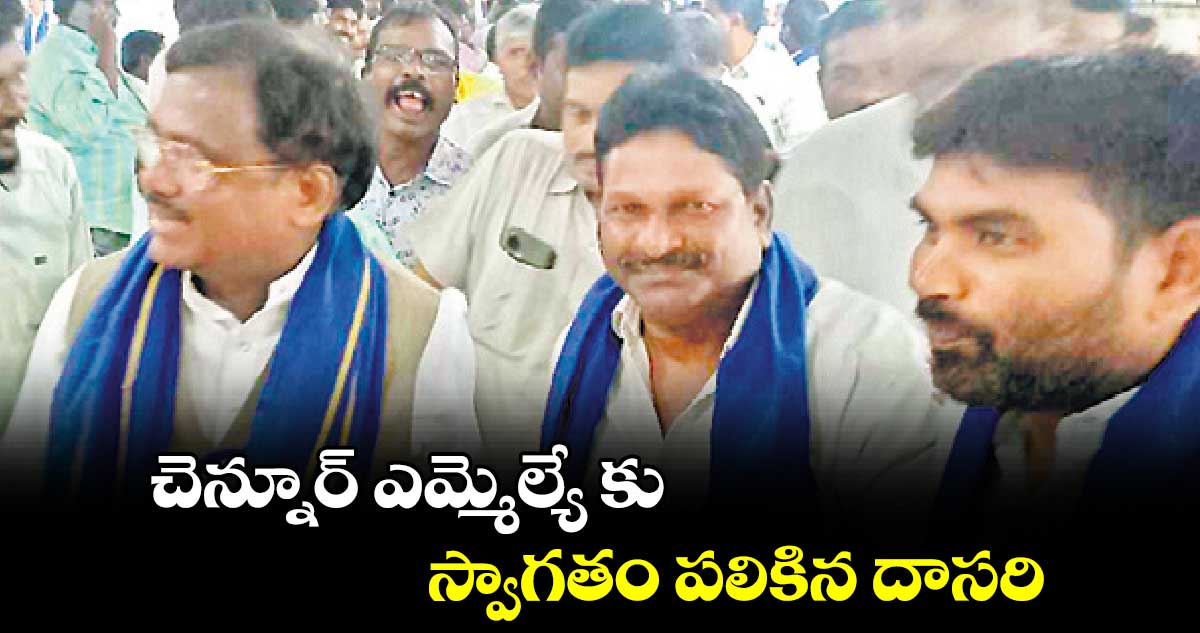 చెన్నూర్ ఎమ్మెల్యే కు స్వాగతం పలికిన దాసరి