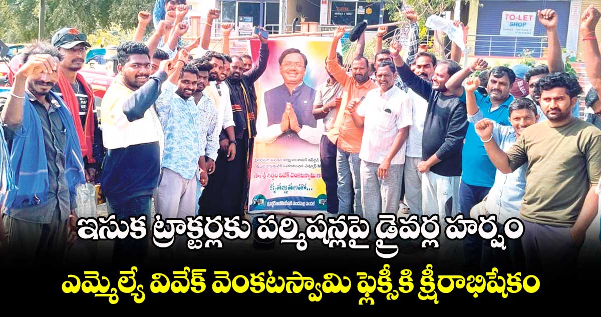 ఇసుక ట్రాక్టర్లకు పర్మిషన్లపై డ్రైవర్ల హర్షం .. ఎమ్మెల్యే వివేక్ వెంకటస్వామి ఫ్లెక్సీకి క్షీరాభిషేకం