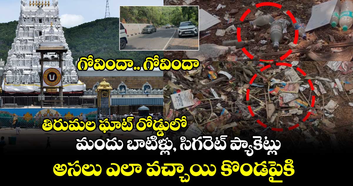 గోవిందా.. గోవిందా : తిరుమల ఘాట్ రోడ్డులో మందు బాటిళ్లు, సిగరెట్ ప్యాకెట్లు.. అసలు ఎలా వచ్చాయి కొండపైకి..?