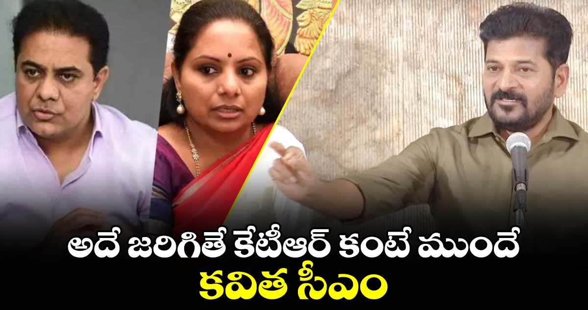 అదే జరిగితే కేటీఆర్ కంటే ముందే కవిత సీఎం: ముఖ్యమంత్రి రేవంత్ రెడ్డి